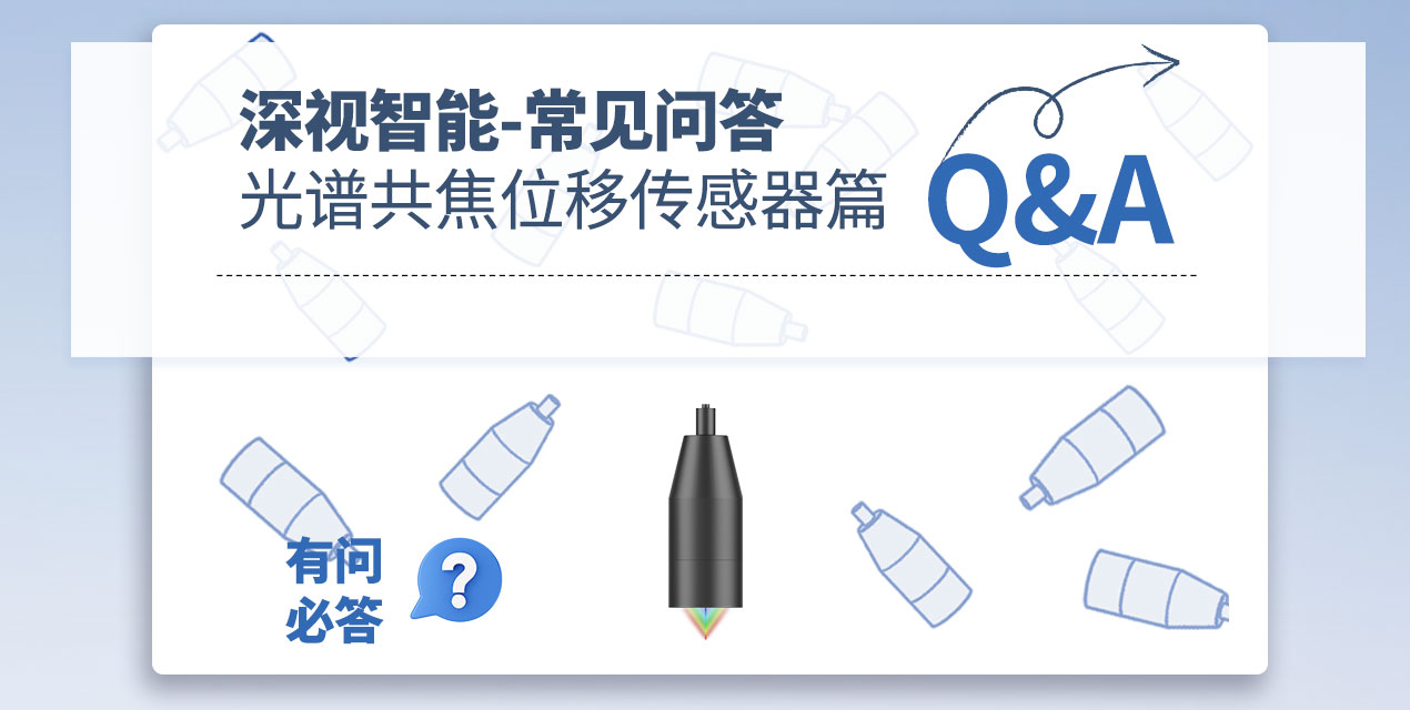 有问必答 | 深视智能光谱共焦位移传感器常见Q&amp;A