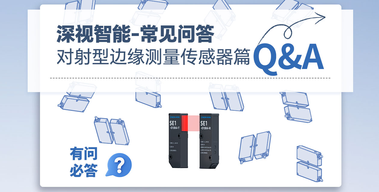 有问必答 | 深视智能对射型边缘测量传感器常见Q&amp;A