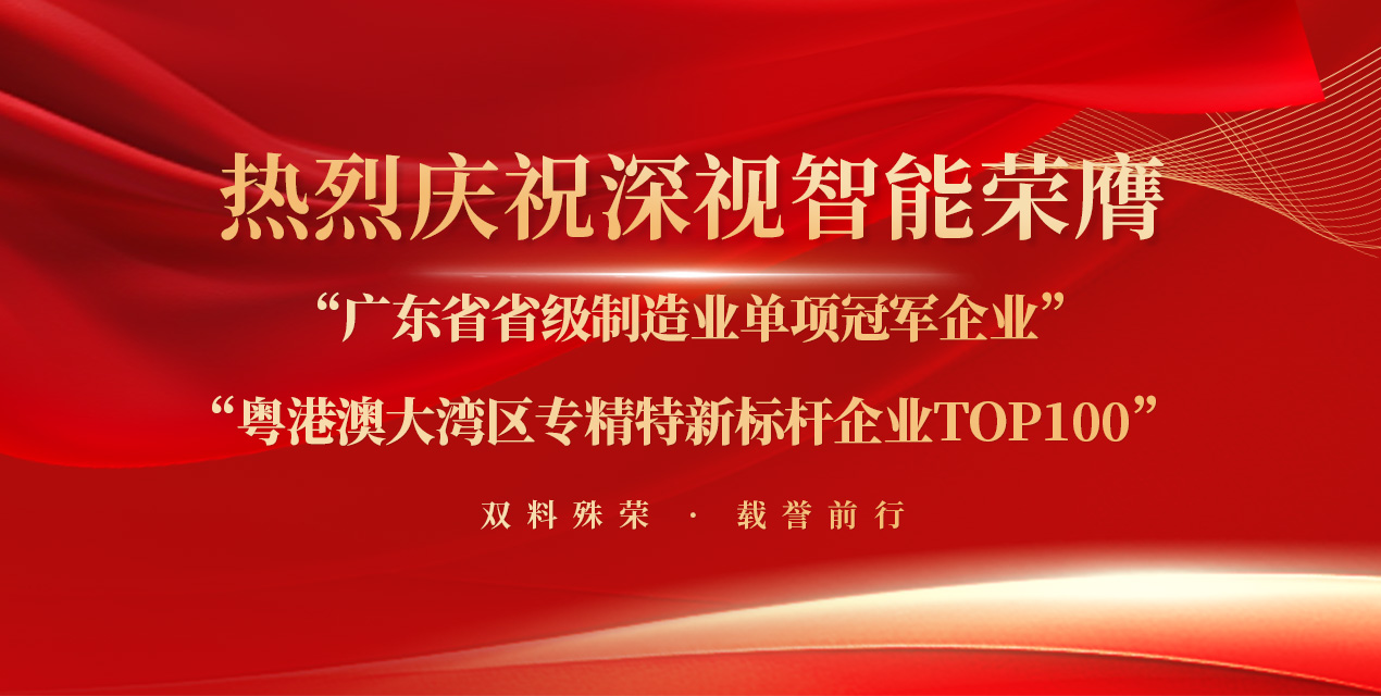 双奖加冕！深视智能荣获省级制造业单项冠军企业+大湾区专精特新标杆企业百强双料认证